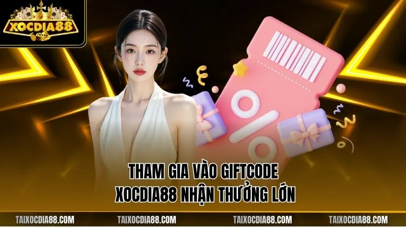 Tham gia vào Giftcode Xocdia88 nhận thưởng lớn