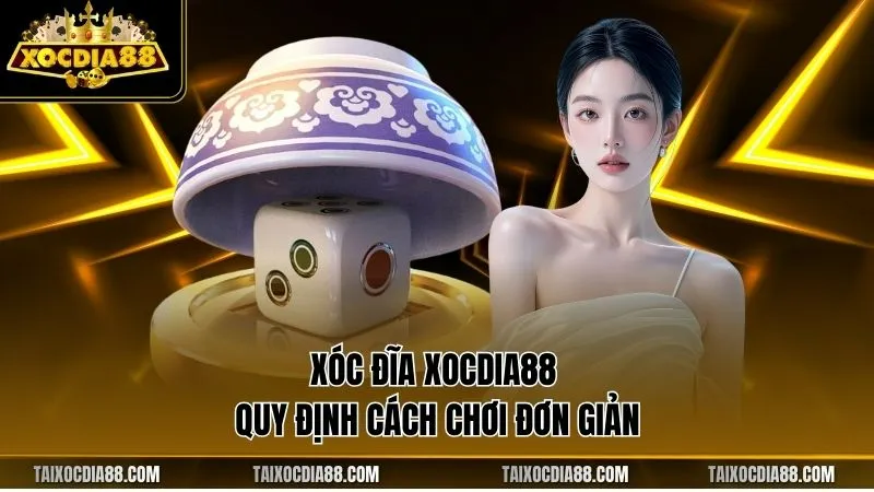 Xóc Đĩa Xocdia88 quy định cách chơi đơn giản